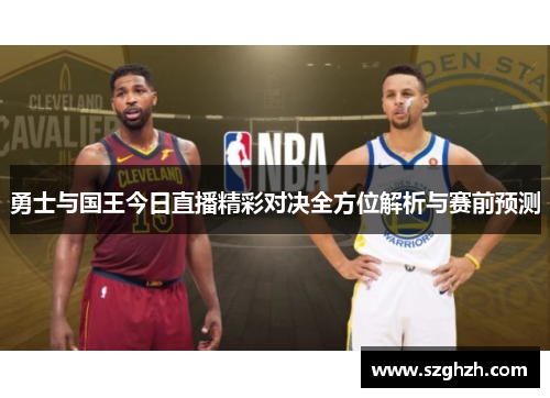勇士与国王今日直播精彩对决全方位解析与赛前预测