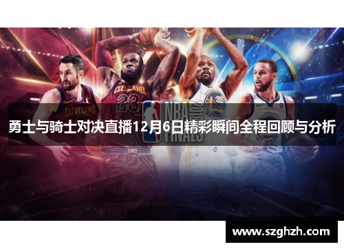 勇士与骑士对决直播12月6日精彩瞬间全程回顾与分析