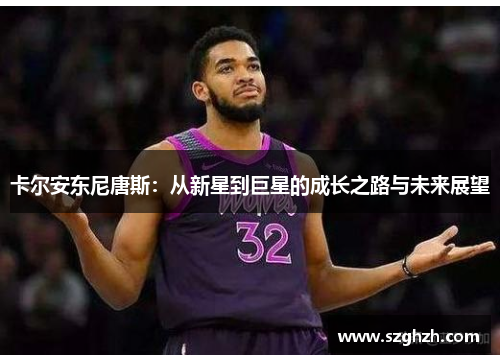 卡尔安东尼唐斯：从新星到巨星的成长之路与未来展望