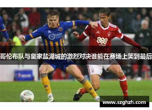 哥伦布队与皇家盐湖城的激烈对决谁能在赛场上笑到最后