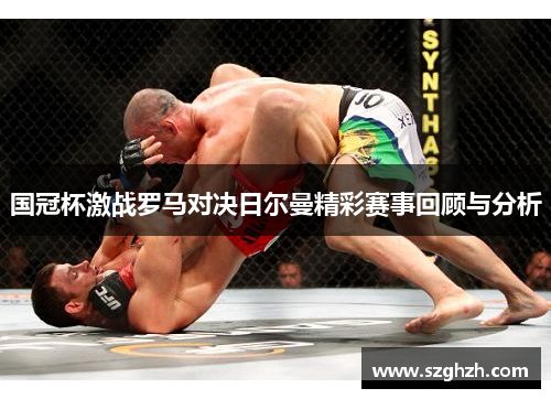 国冠杯激战罗马对决日尔曼精彩赛事回顾与分析