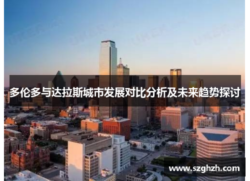 多伦多与达拉斯城市发展对比分析及未来趋势探讨