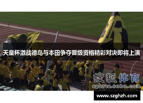 天皇杯激战德岛与本田争夺晋级资格精彩对决即将上演
