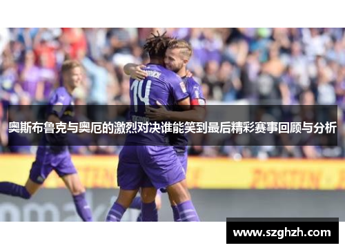 奥斯布鲁克与奥厄的激烈对决谁能笑到最后精彩赛事回顾与分析