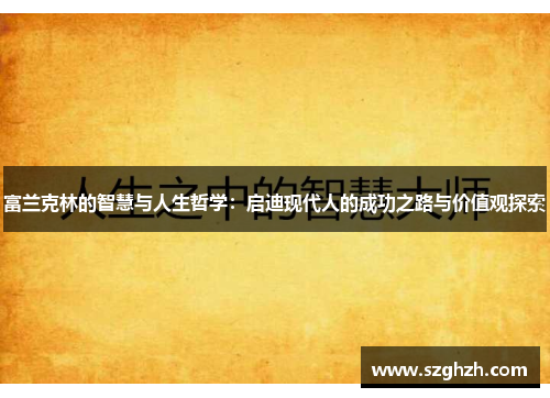 富兰克林的智慧与人生哲学：启迪现代人的成功之路与价值观探索