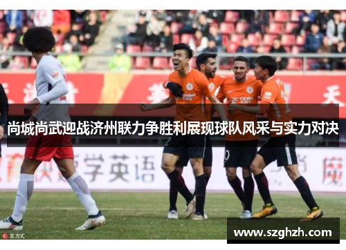 尚城尚武迎战济州联力争胜利展现球队风采与实力对决