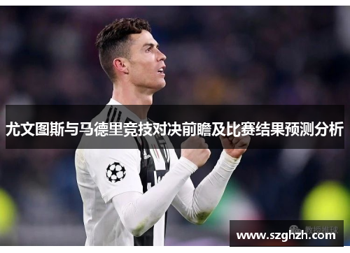 尤文图斯与马德里竞技对决前瞻及比赛结果预测分析