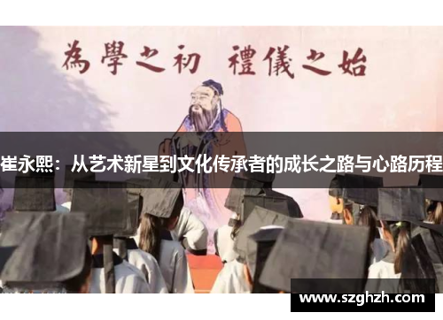 崔永熙：从艺术新星到文化传承者的成长之路与心路历程