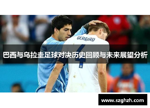 巴西与乌拉圭足球对决历史回顾与未来展望分析