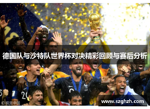 德国队与沙特队世界杯对决精彩回顾与赛后分析