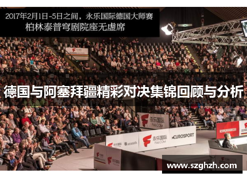 德国与阿塞拜疆精彩对决集锦回顾与分析