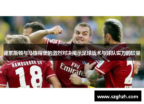 德累斯顿与马格得堡的激烈对决揭示足球战术与球队实力的较量