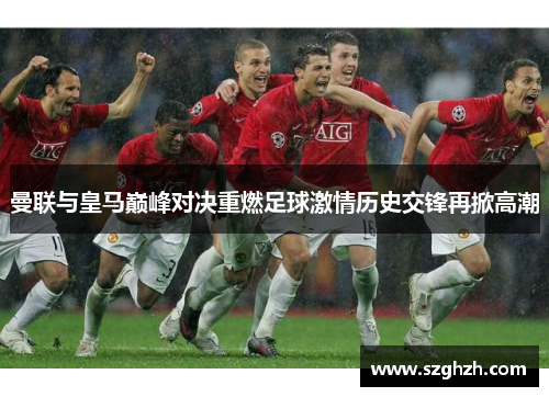 曼联与皇马巅峰对决重燃足球激情历史交锋再掀高潮