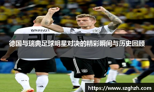 德国与瑞典足球明星对决的精彩瞬间与历史回顾