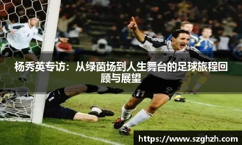 杨秀英专访：从绿茵场到人生舞台的足球旅程回顾与展望